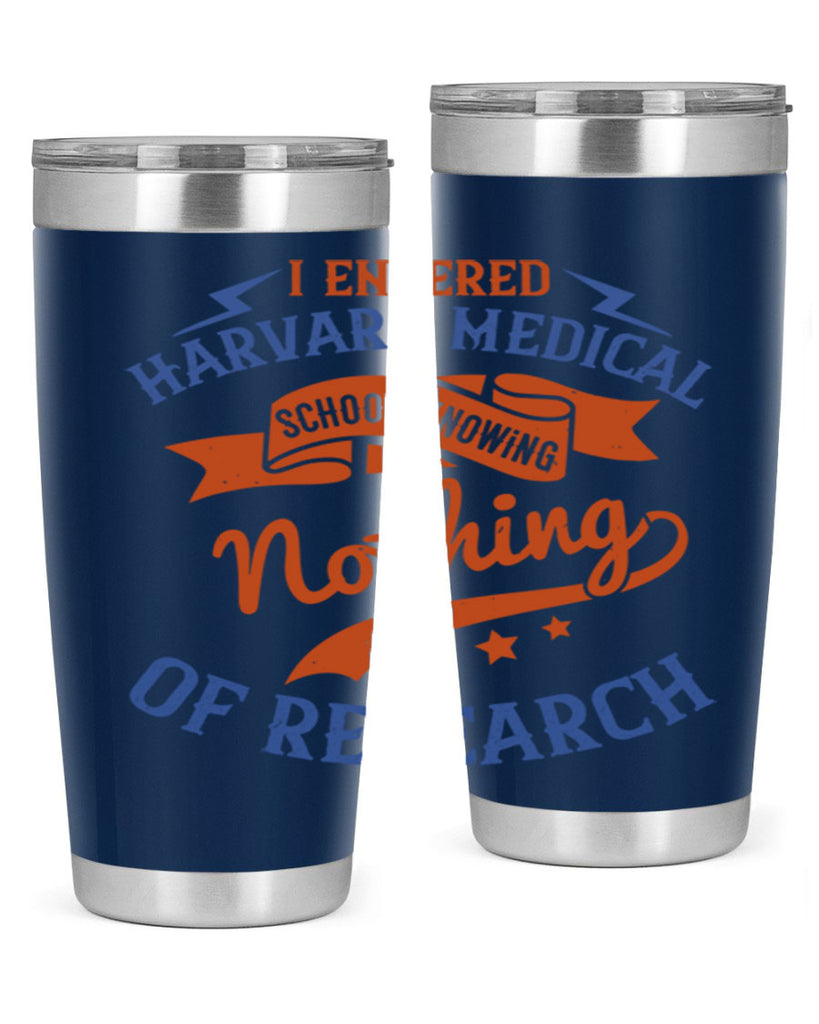 I entered Harvard Medical School knowing nothing of research Style 47#- medical- tumbler