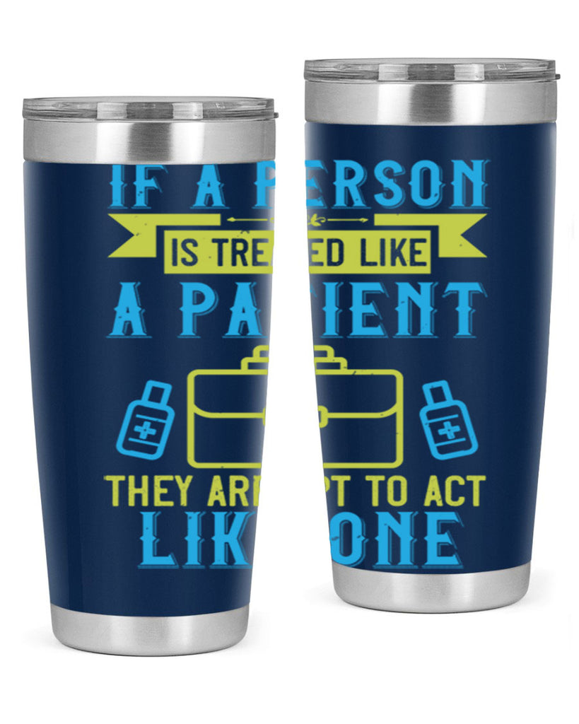 If a person is treated like a patient they are apt to act like one Style 40#- medical- tumbler