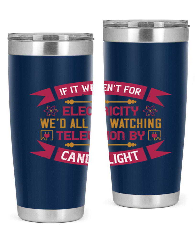 If it werent for electricity wed all be watching television candlelight Style 30#- electrician- tumbler