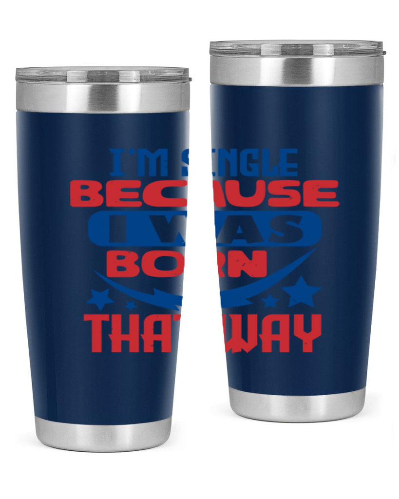 Im single because i was born that way Style 16#- Fourt Of July- Tumbler