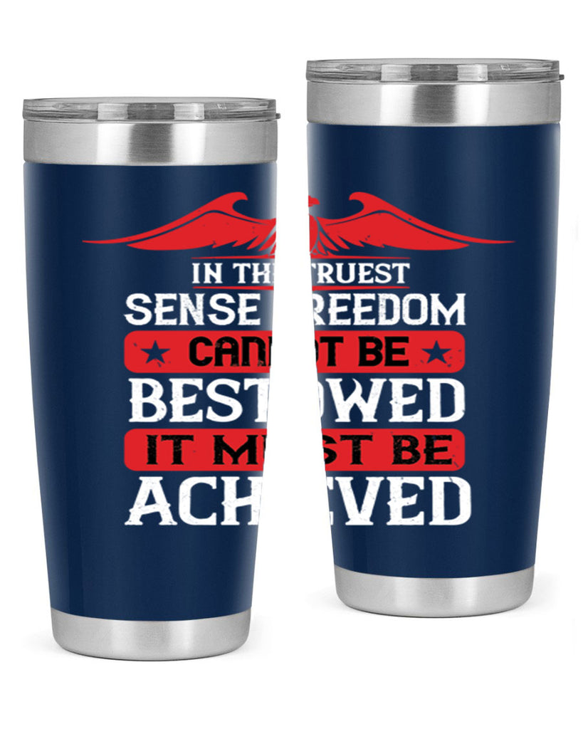 In the truest sense freedom cannot be bestowed it must be achieved Style 117#- Fourt Of July- Tumbler