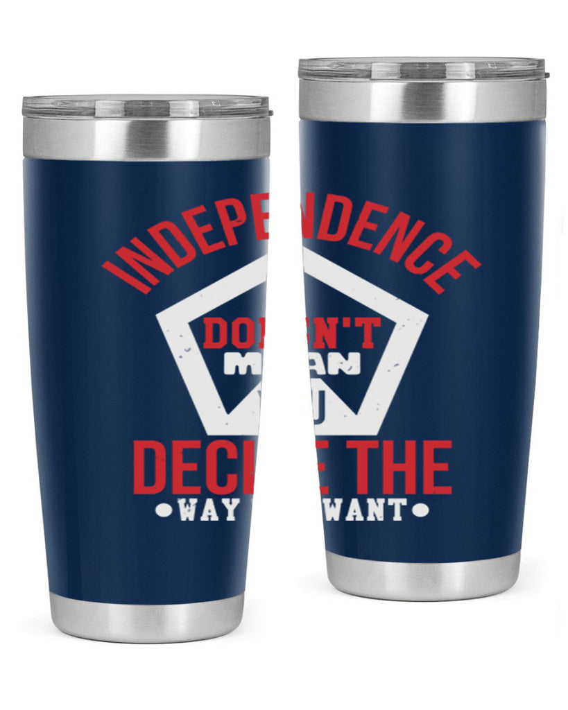 Independence doesnt mean you decide Style 22#- Fourt Of July- Tumbler