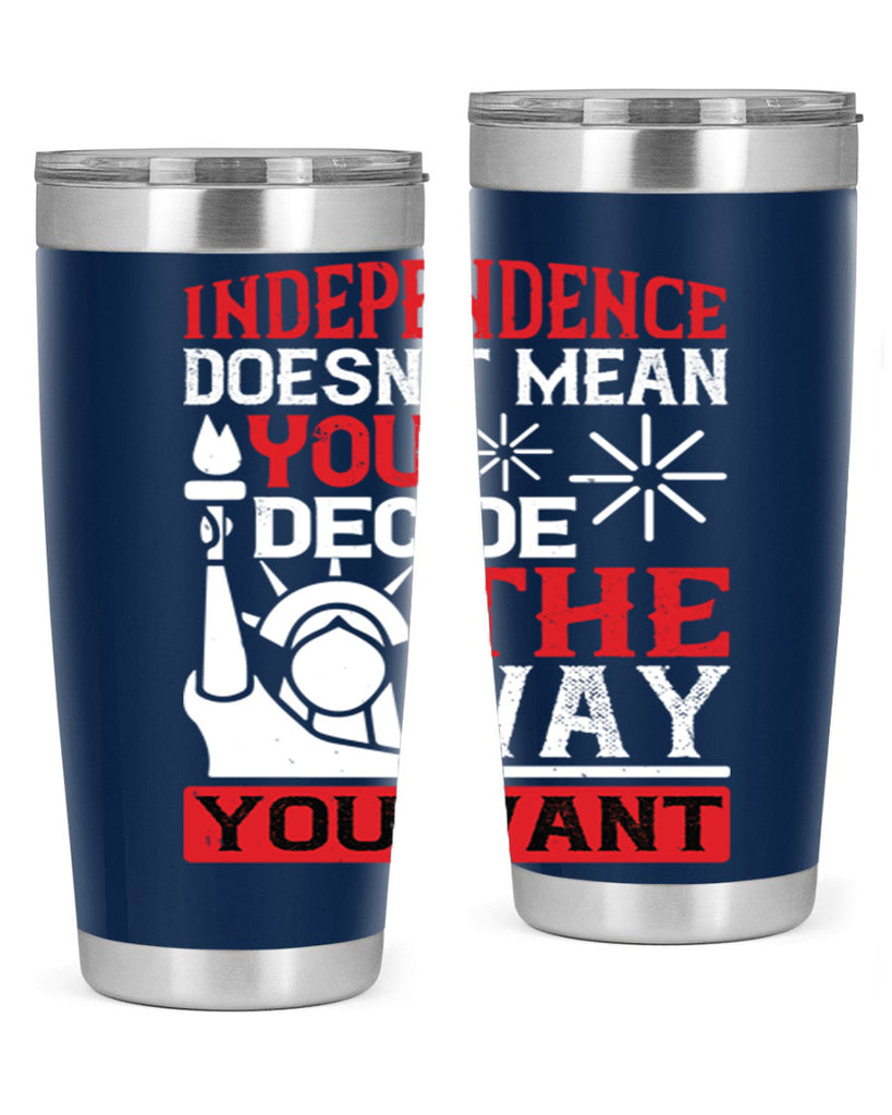 Independence doesnt mean you decide the way you want Style 120#- Fourt Of July- Tumbler