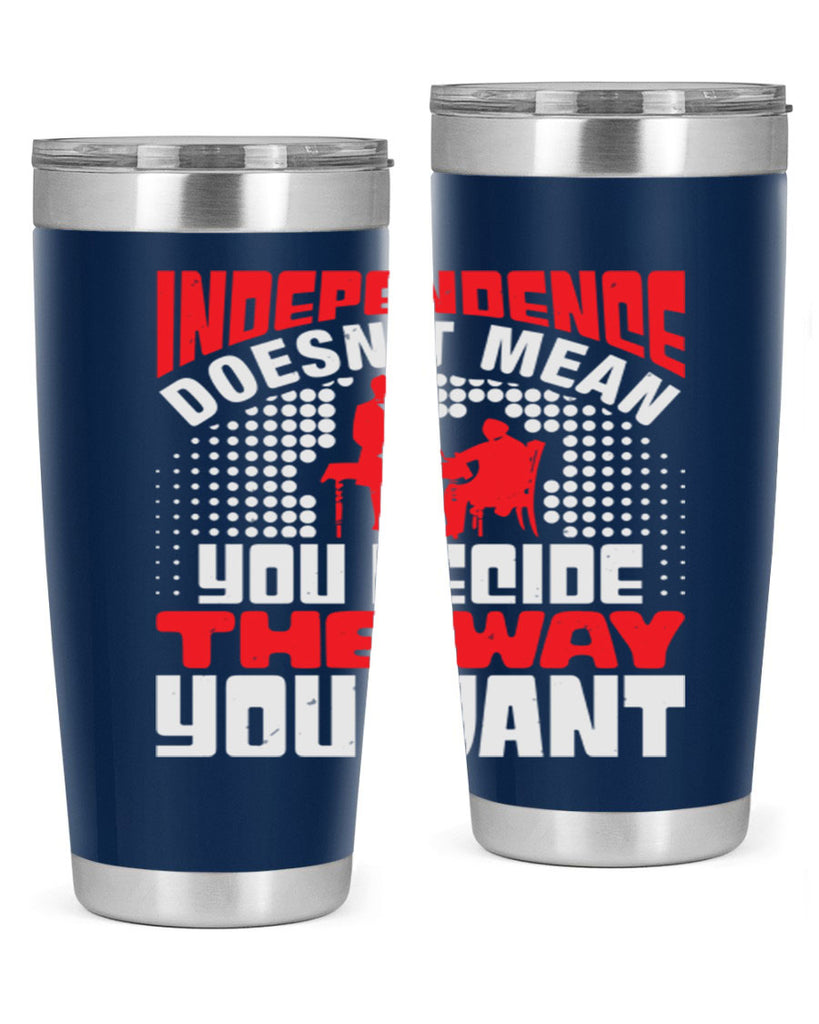 Independence doesnt mean you decide the way you want Style 21#- Fourt Of July- Tumbler