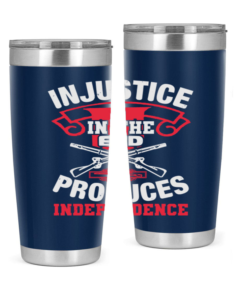Injustice in the end produces independence Style 31#- Fourt Of July- Tumbler