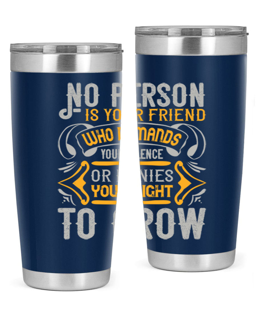 No person is your friend who demands your silence or denies your right to grow Style 63#- Best Friend- Tumbler