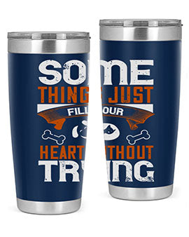 Some things just fill your Heart Without Trying Style 149#- dog- Tumbler