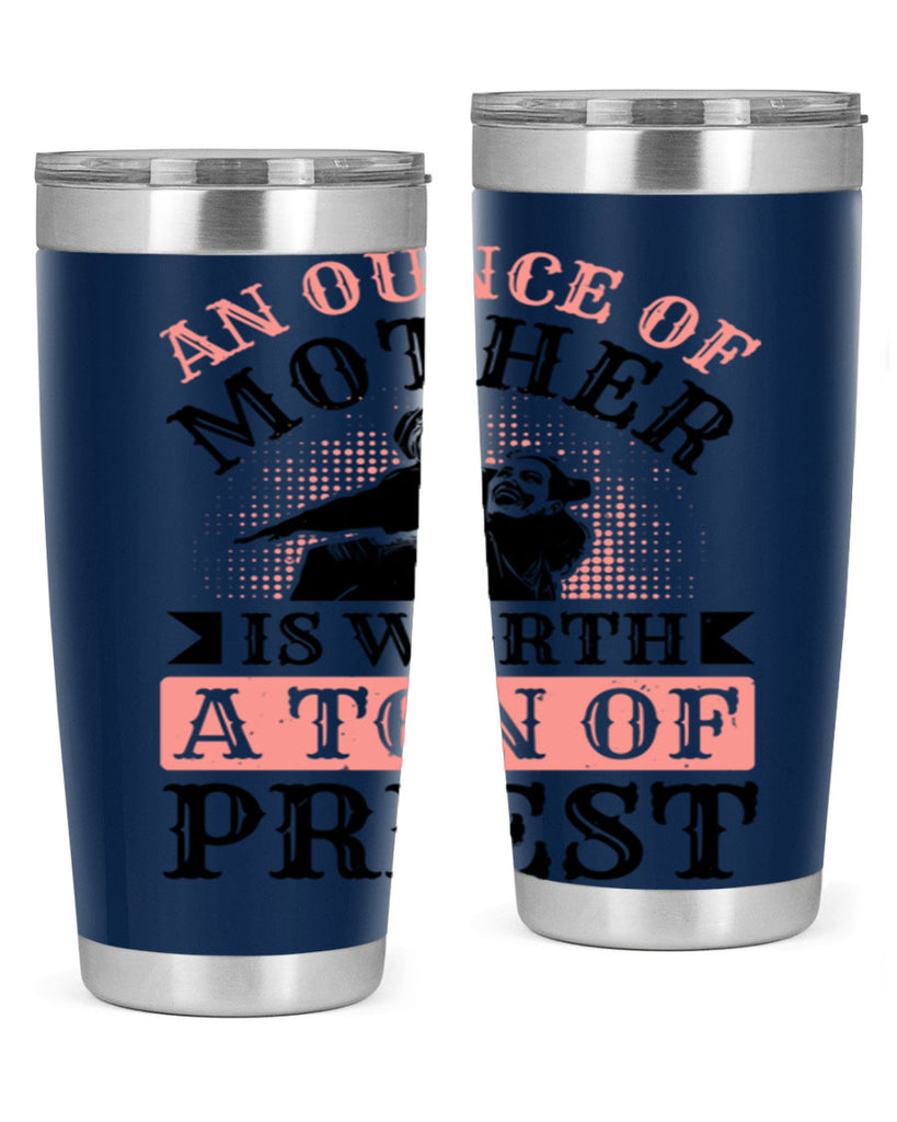 an ounce of mother is worth a ton of priest 1#- mothers day- Tumbler
