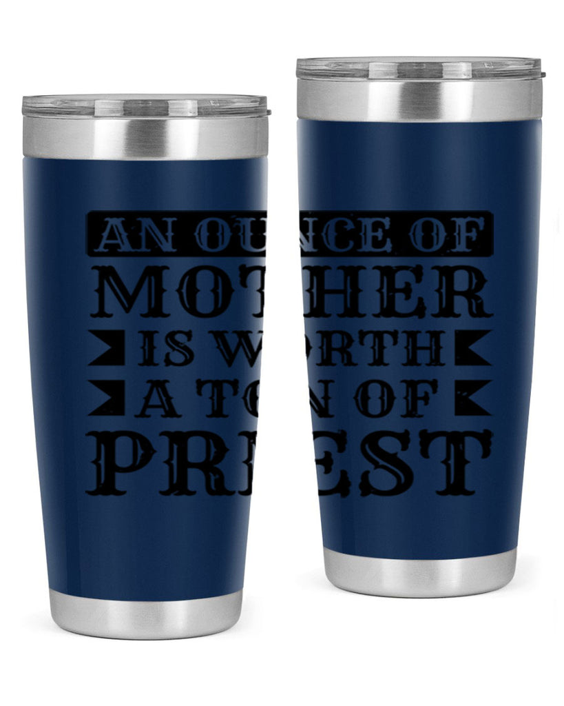 an ounce of mother is worth a ton of priest 97#- mothers day- Tumbler