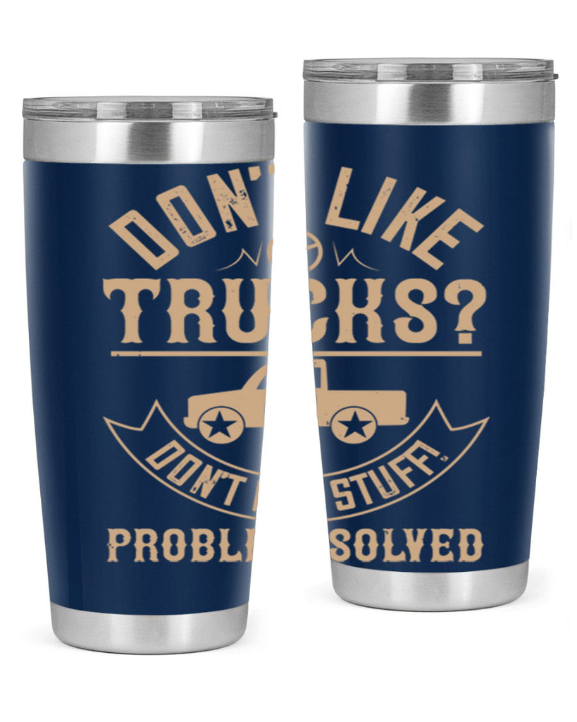 dont like truck dont buy stuff problem solved Style 6#- truck driver- tumbler