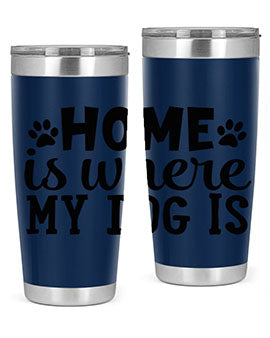 home is where my dog is Style 85#- dog- Tumbler