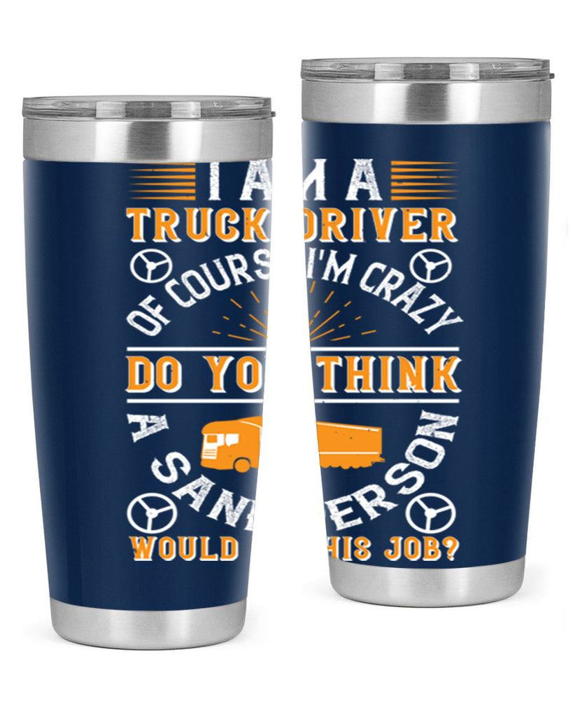 i am a truck driver of course im z Style 47#- truck driver- tumbler