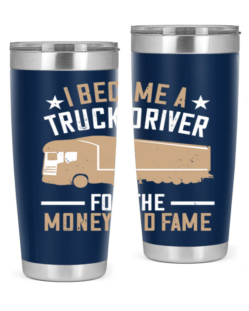 i became a truck driver for the money and fame Style 45#- truck driver- tumbler