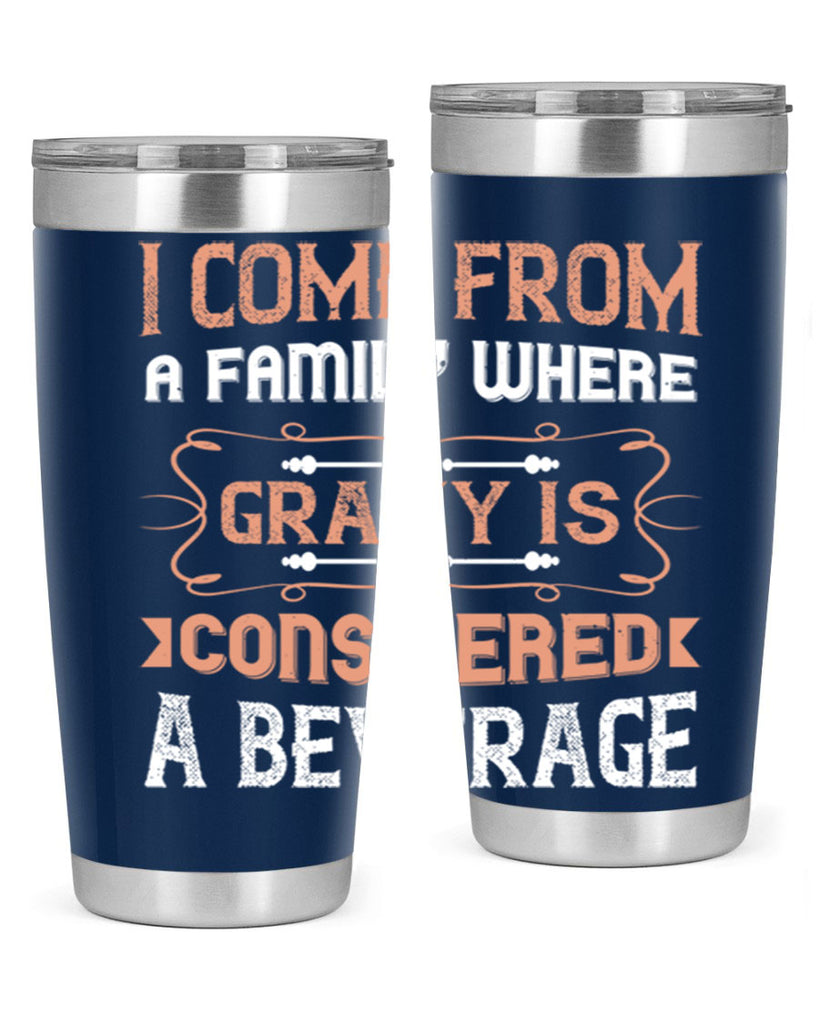 i come from a family where gravy is considered a beverage 30#- thanksgiving- Tumbler