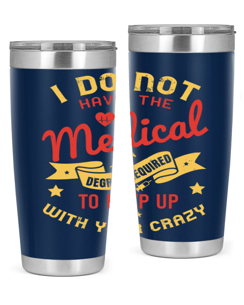 i do not have the medical degree required to keep up with your crazy Style 48#- medical- tumbler