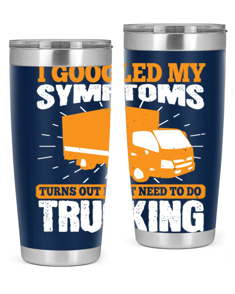i googled my symptoms turns out i just need to do trucking Style 44#- truck driver- tumbler