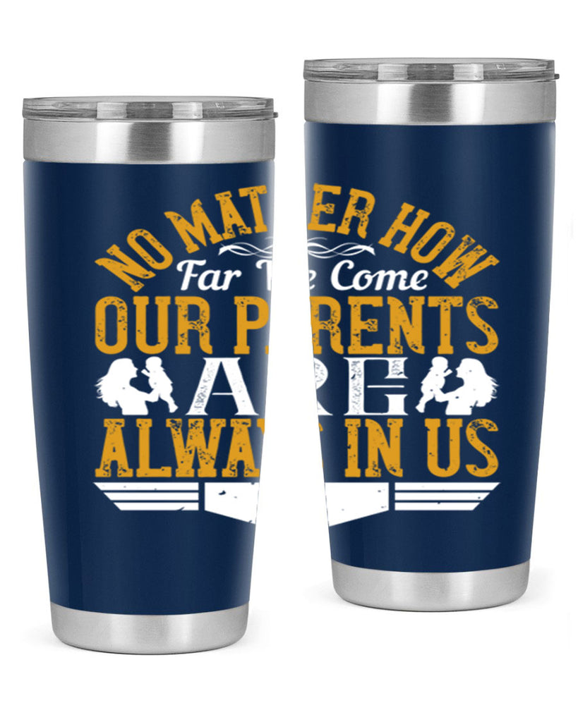 no matter how far we come our parents are always in us 34#- Parents Day- Tumbler