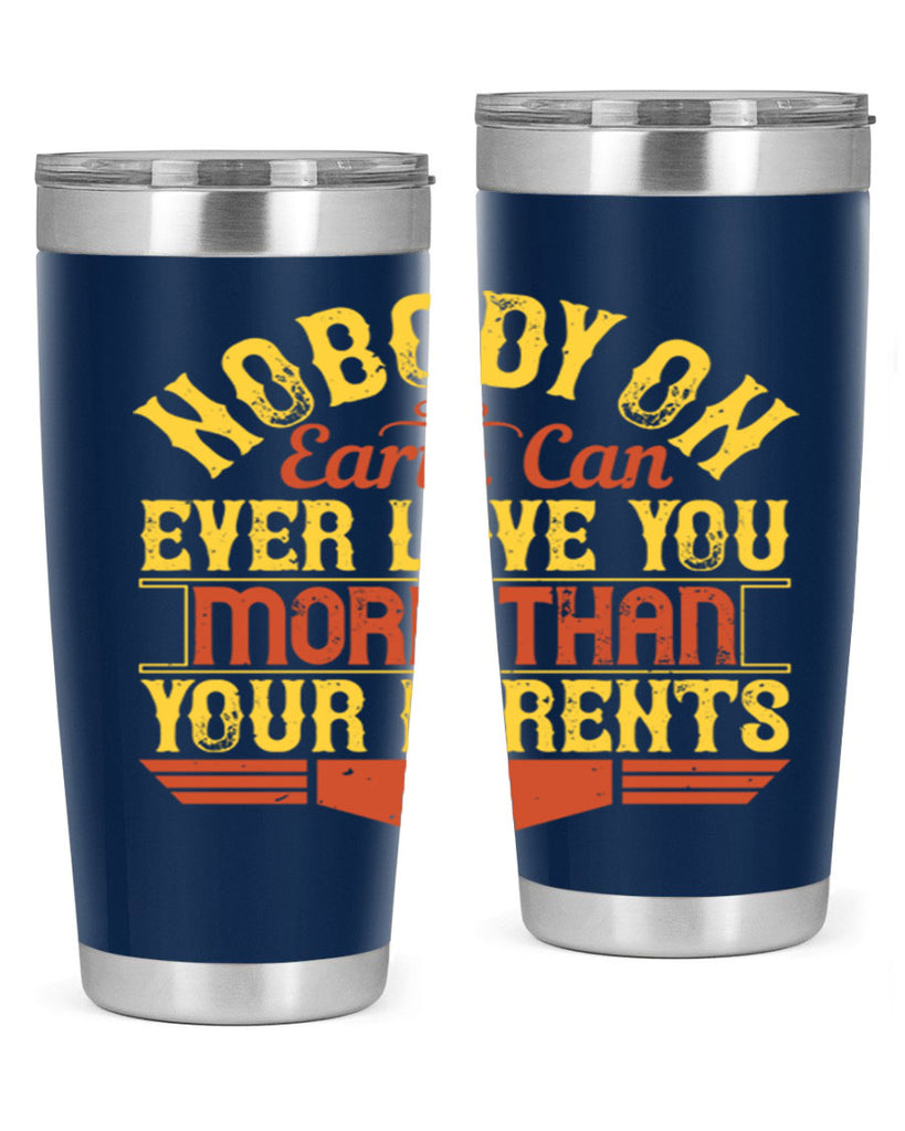 nobody on earth can ever love you more than your parents 32#- Parents Day- Tumbler