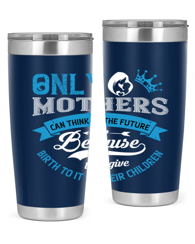 only mothers can think of the future 37#- mothers day- Tumbler