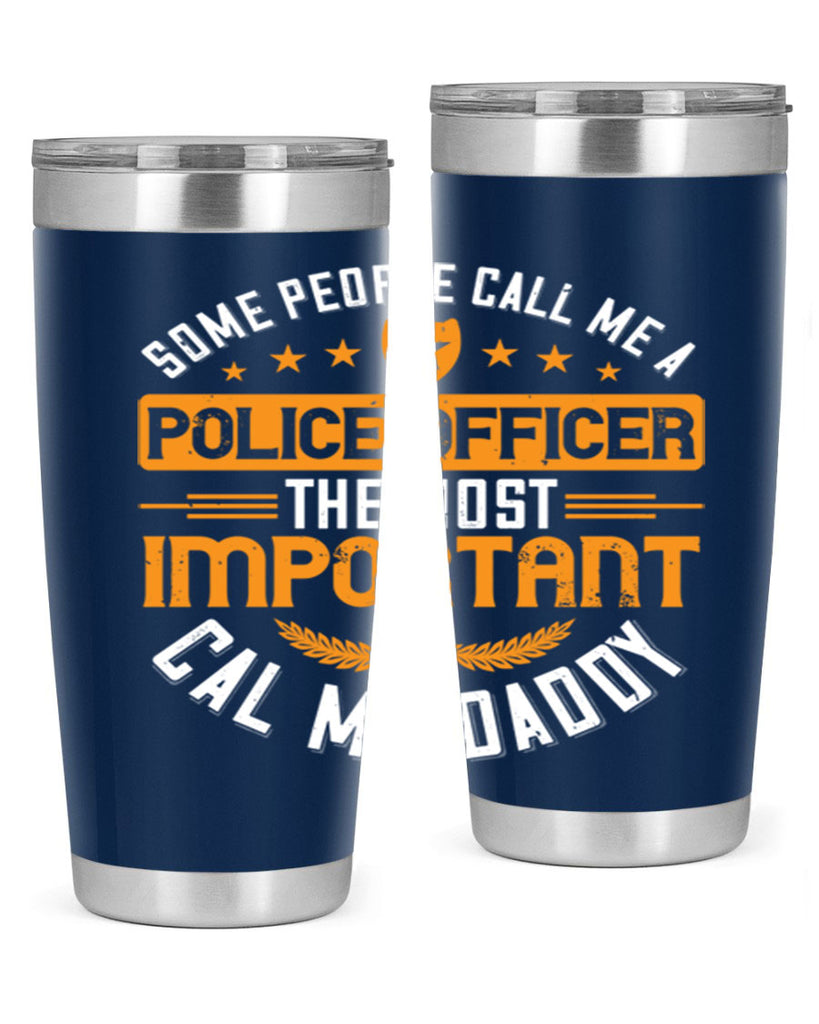 some people call me a police officer the most important cal me daddy 184#- fathers day- Tumbler