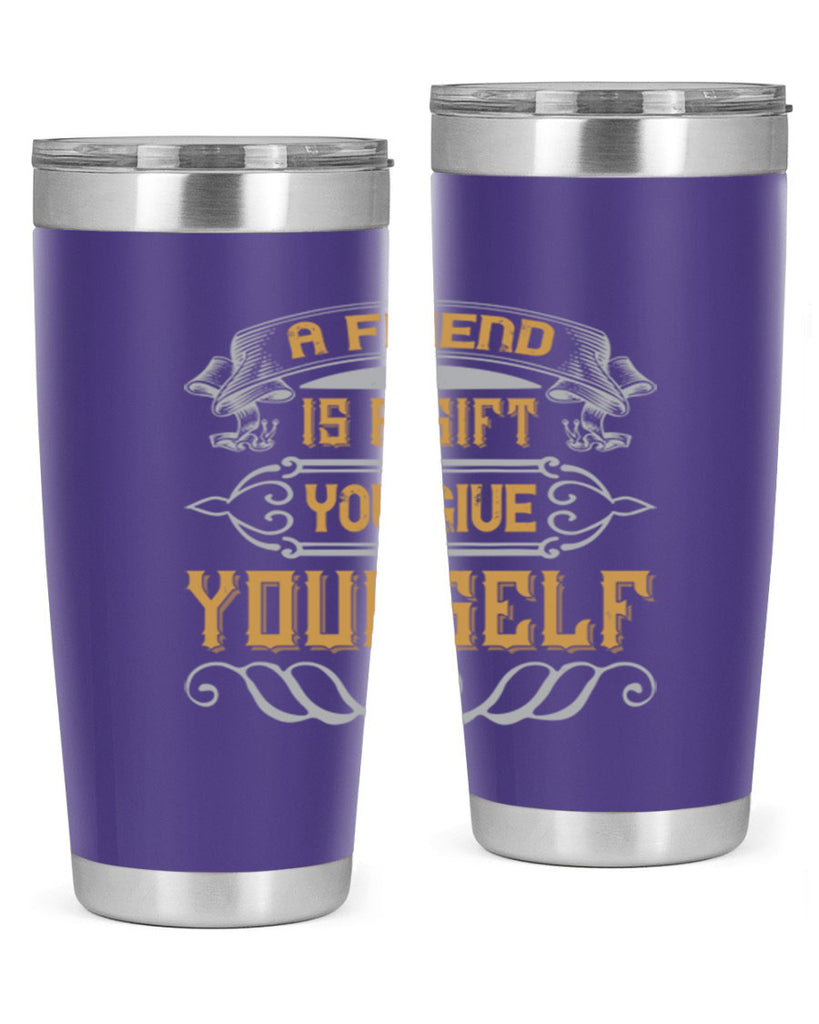 A friend is a gift you give yourself Style 91#- Best Friend- Tumbler