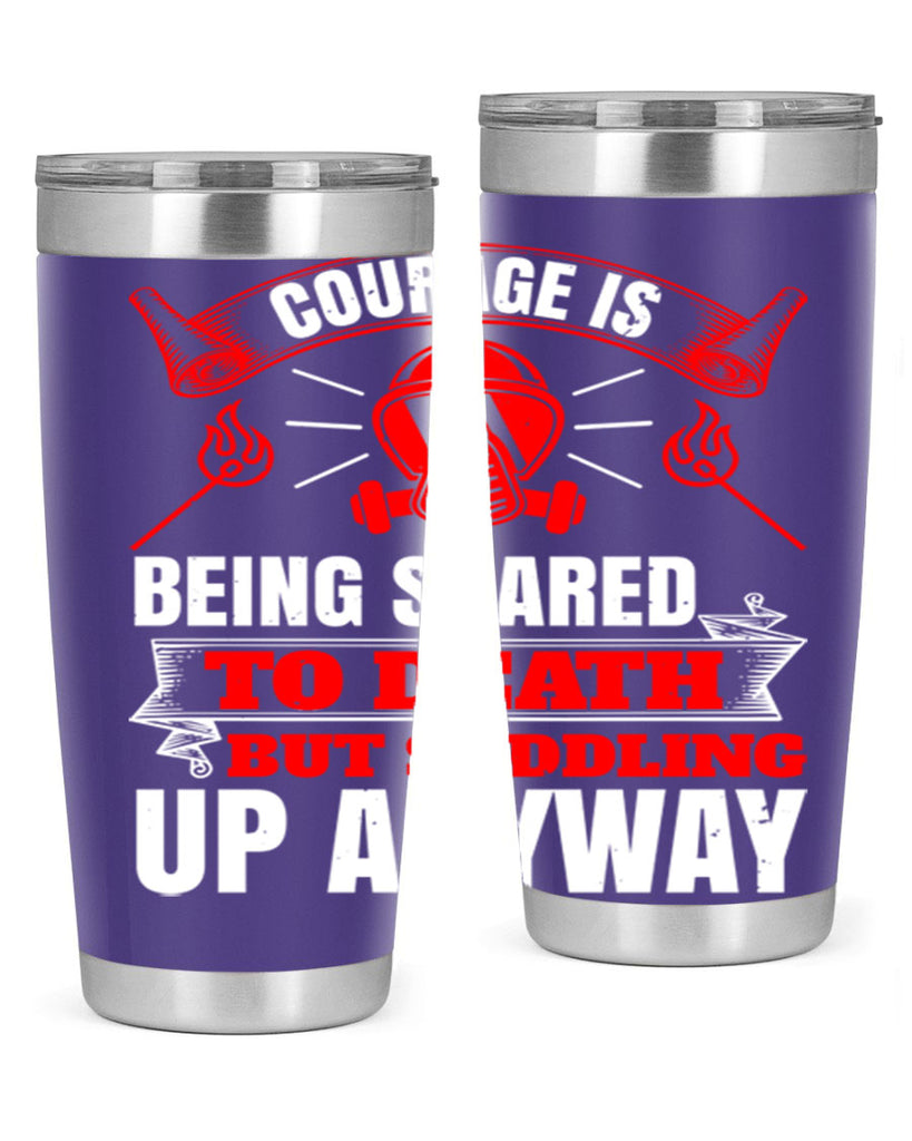 Courage is being scared to death but saddling up anyway Style 87#- fire fighter- tumbler