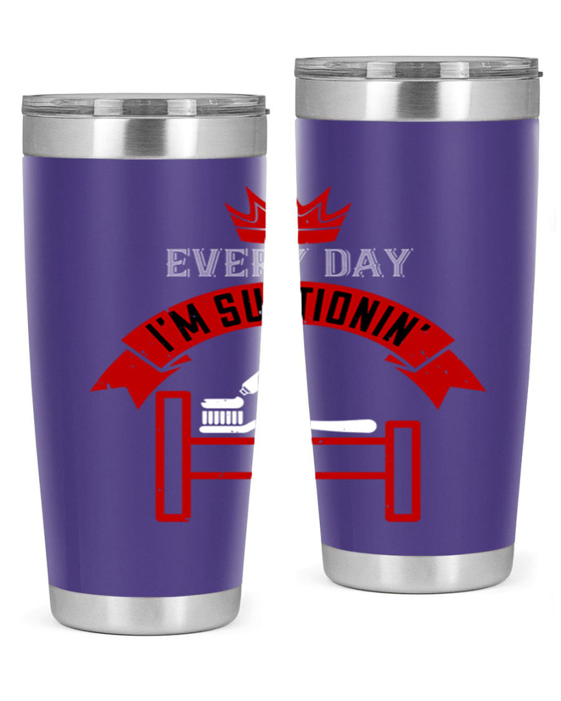 Every day im suctionin Style 41#- dentist- tumbler
