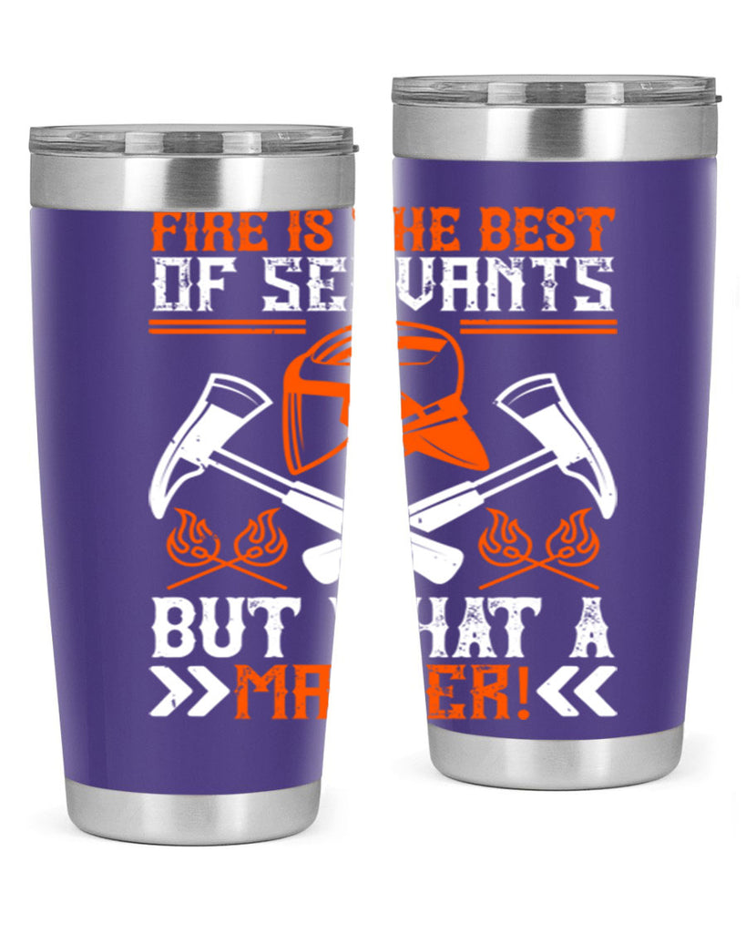 Fire is the best of servants but what a master Style 79#- fire fighter- tumbler