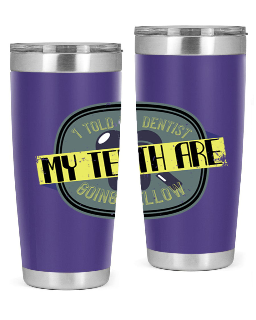 I told my dentist my teeth are going yellow Style 35#- dentist- tumbler