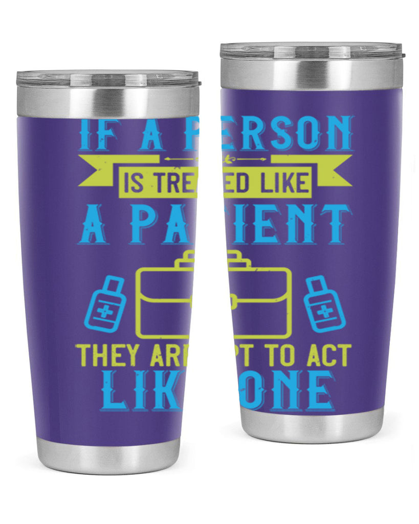 If a person is treated like a patient they are apt to act like one Style 40#- medical- tumbler