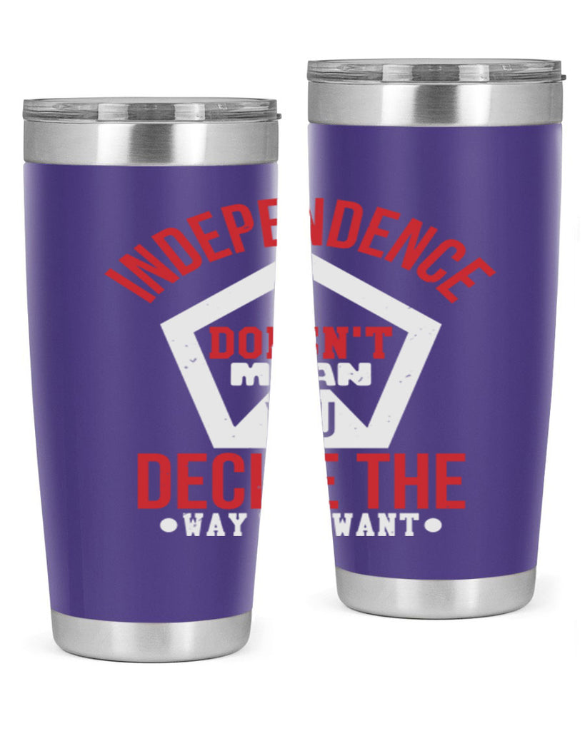 Independence doesnt mean you decide Style 22#- Fourt Of July- Tumbler