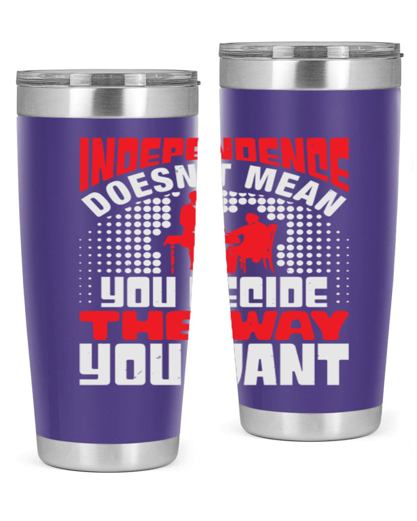 Independence doesnt mean you decide the way you want Style 21#- Fourt Of July- Tumbler