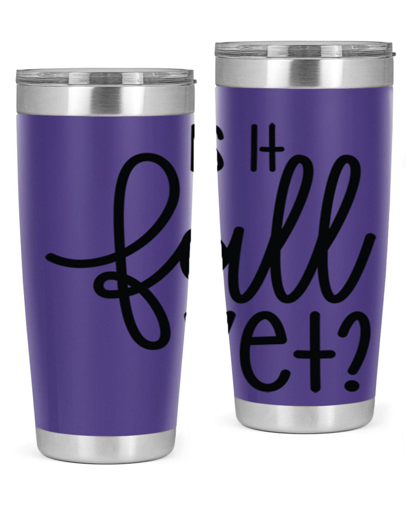 Is It Fall Yet 356#- fall- Tumbler