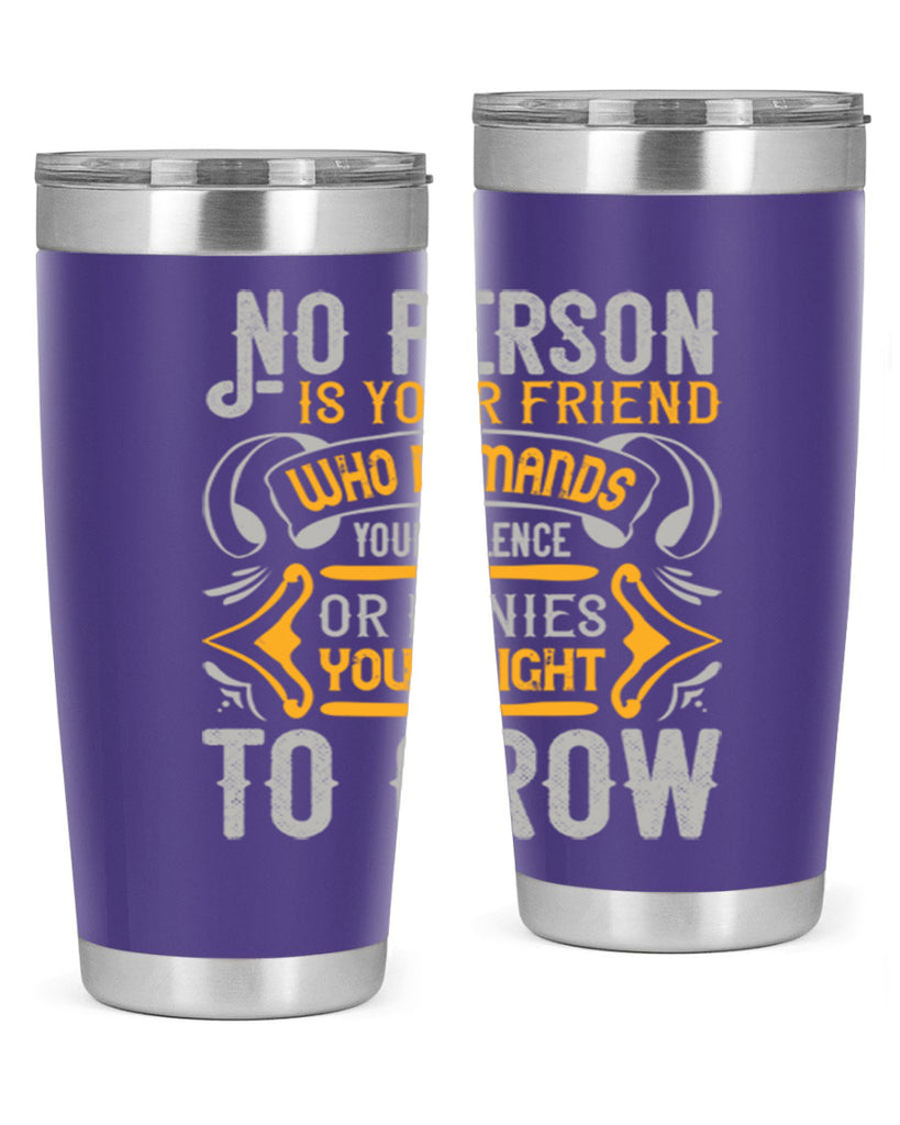 No person is your friend who demands your silence or denies your right to grow Style 63#- Best Friend- Tumbler