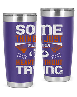 Some things just fill your Heart Without Trying Style 149#- dog- Tumbler