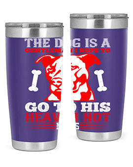 The dog is a gentleman I hope to go to his heaven not mans Style 160#- dog- Tumbler