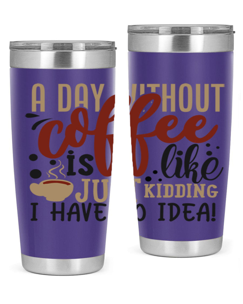 a day without coffee is likejust kidding i have no idea 227#- coffee- Tumbler