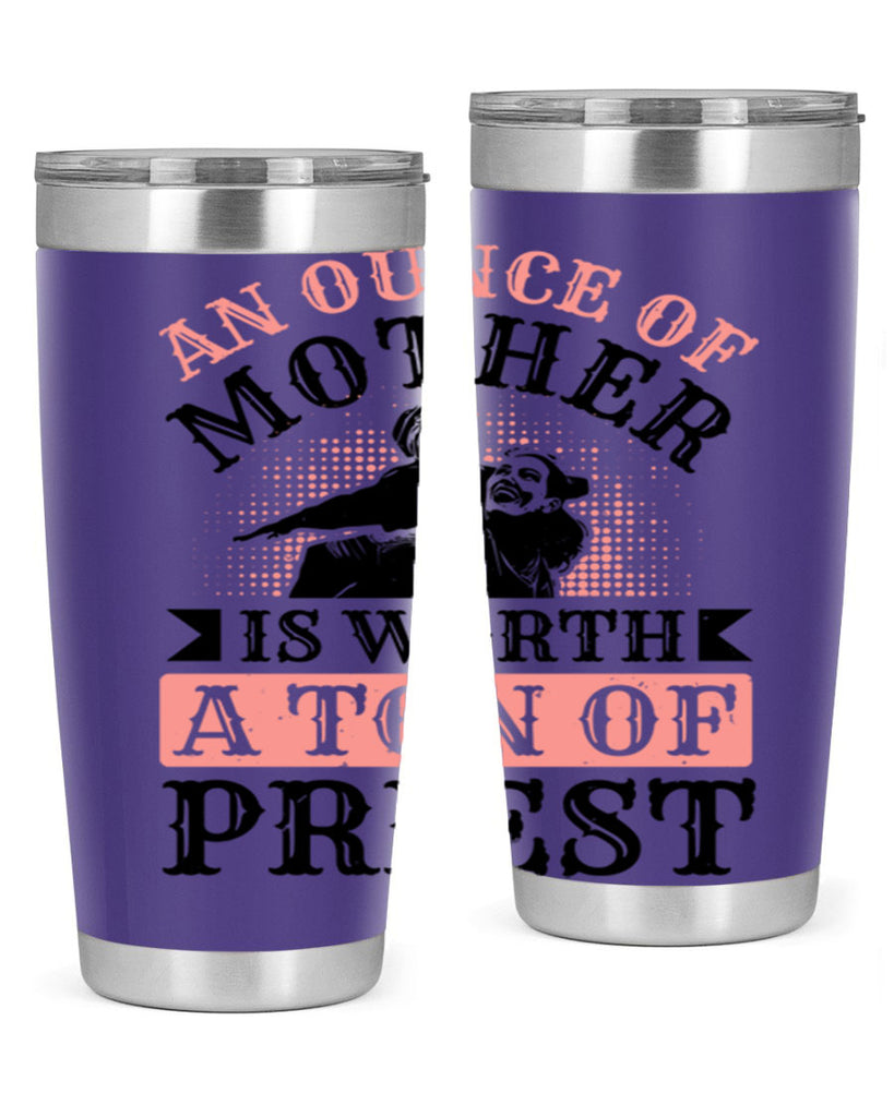 an ounce of mother is worth a ton of priest 1#- mothers day- Tumbler