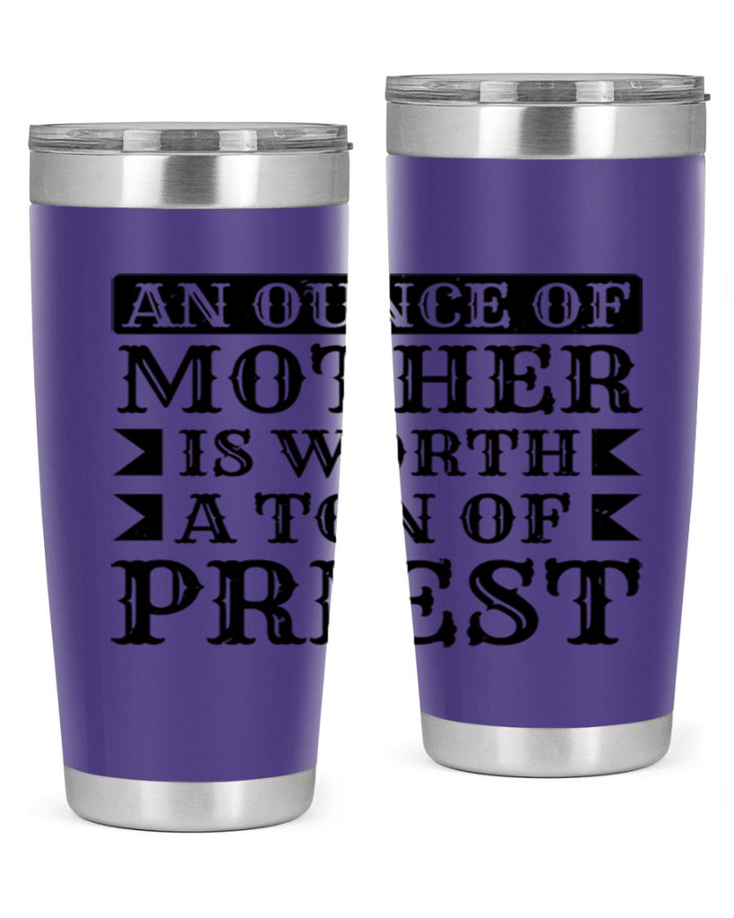an ounce of mother is worth a ton of priest 97#- mothers day- Tumbler