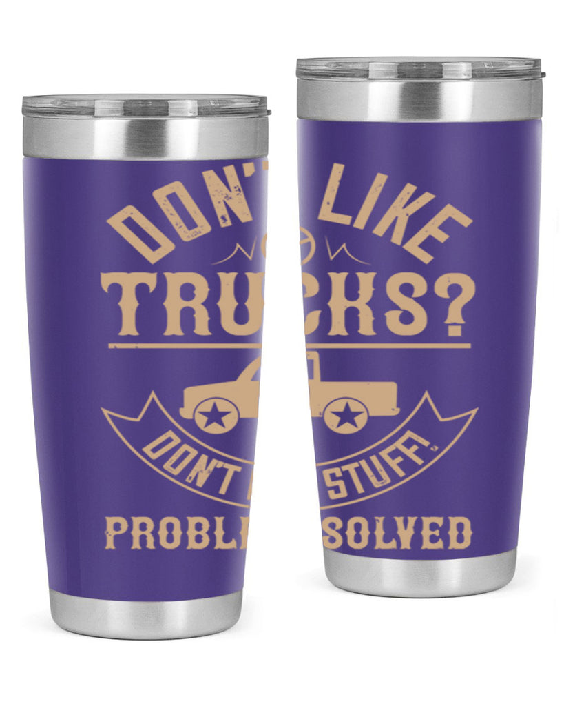 dont like truck dont buy stuff problem solved Style 6#- truck driver- tumbler