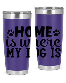 home is where my dog is Style 85#- dog- Tumbler