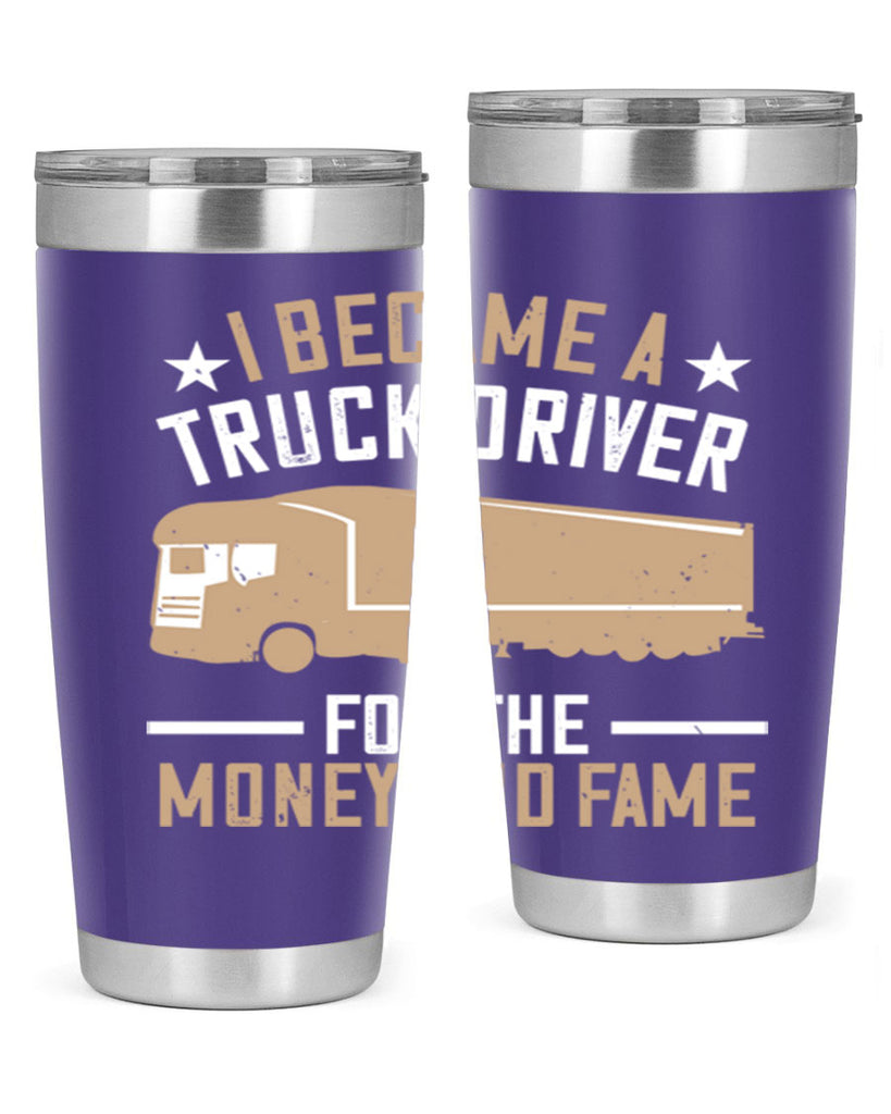 i became a truck driver for the money and fame Style 45#- truck driver- tumbler