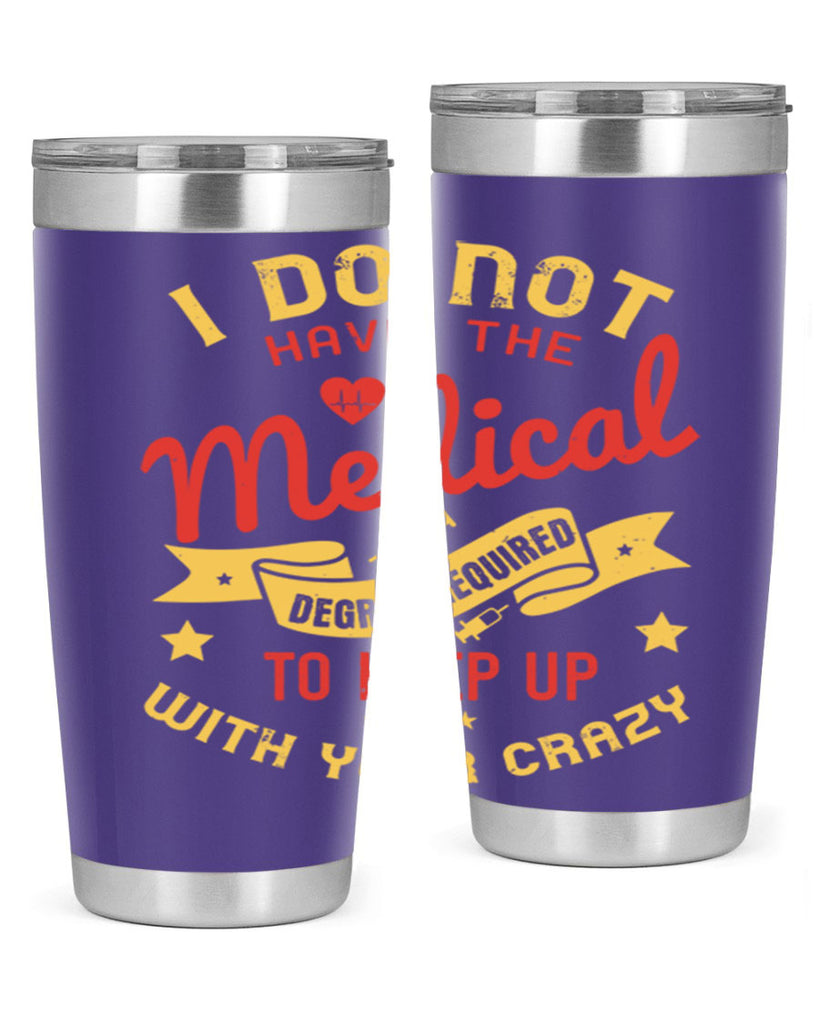 i do not have the medical degree required to keep up with your crazy Style 48#- medical- tumbler