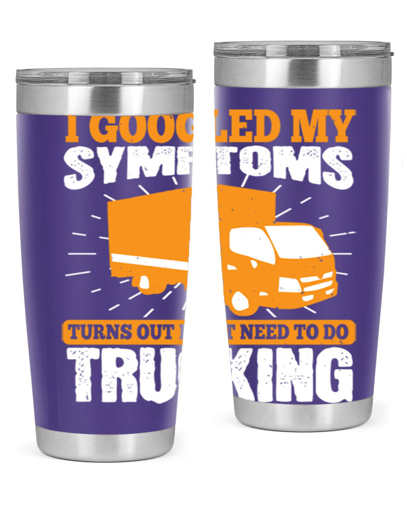 i googled my symptoms turns out i just need to do trucking Style 44#- truck driver- tumbler