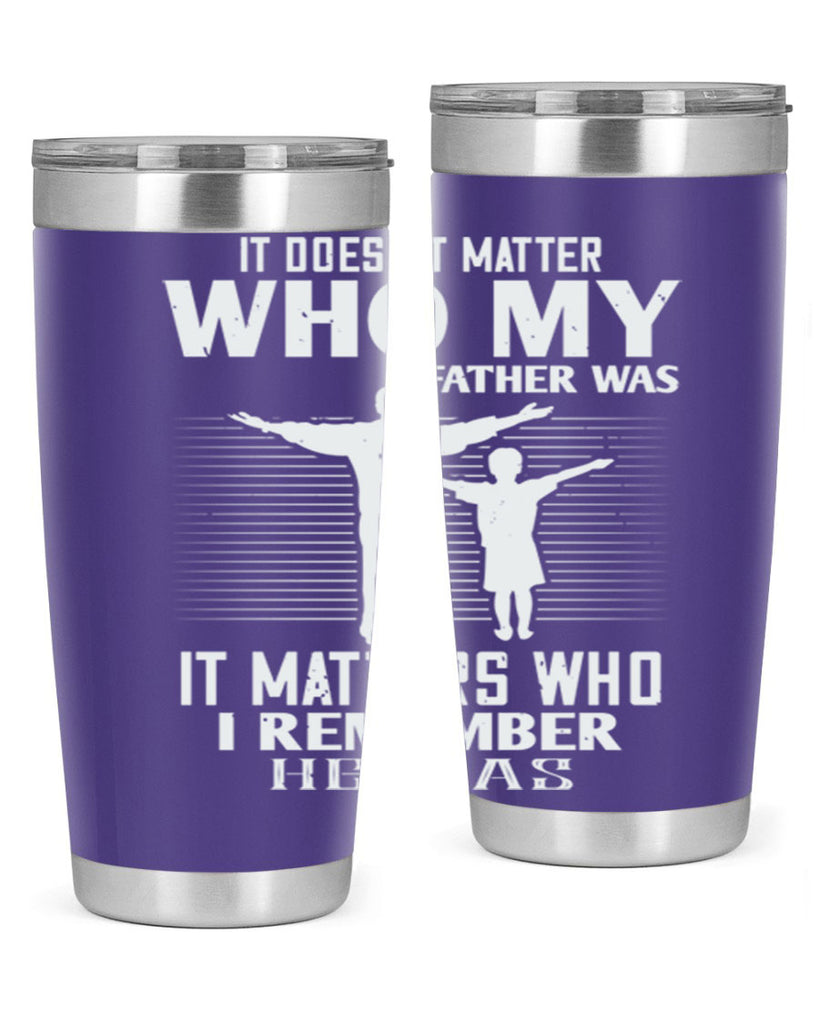 it doesn’t matter who 206#- fathers day- Tumbler