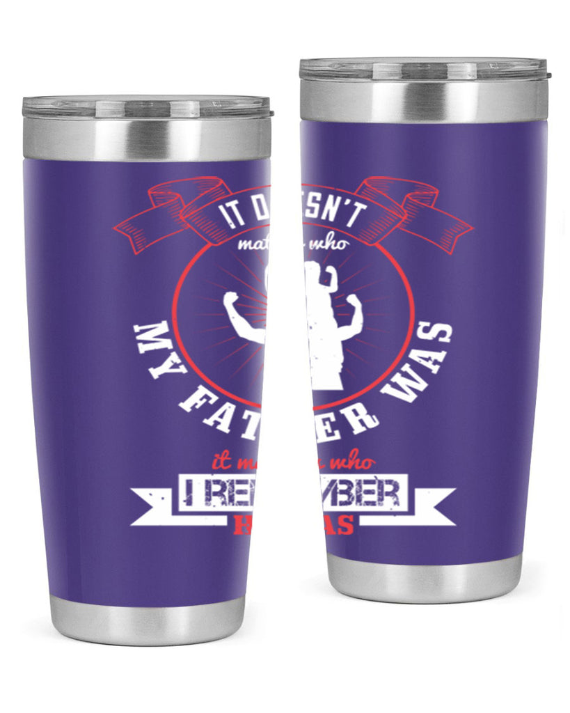 it doesn’t matter who my 203#- fathers day- Tumbler