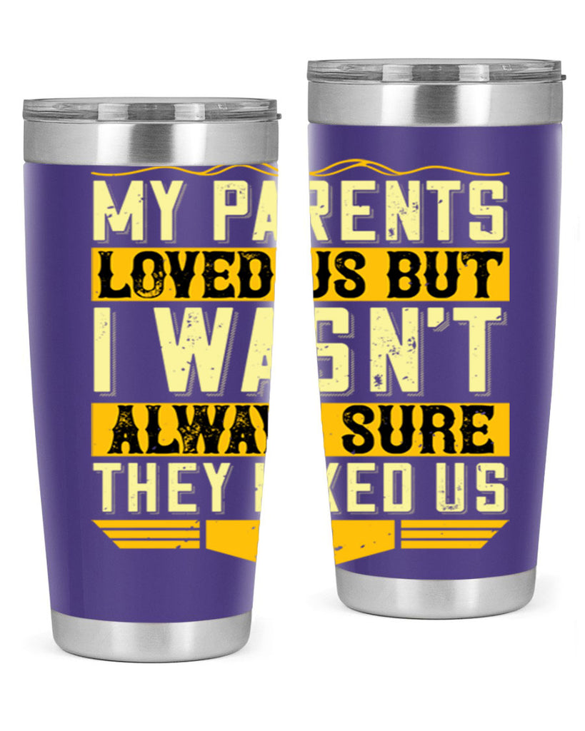 my parents loved us but i wasn’t always sure they liked us 36#- Parents Day- Tumbler