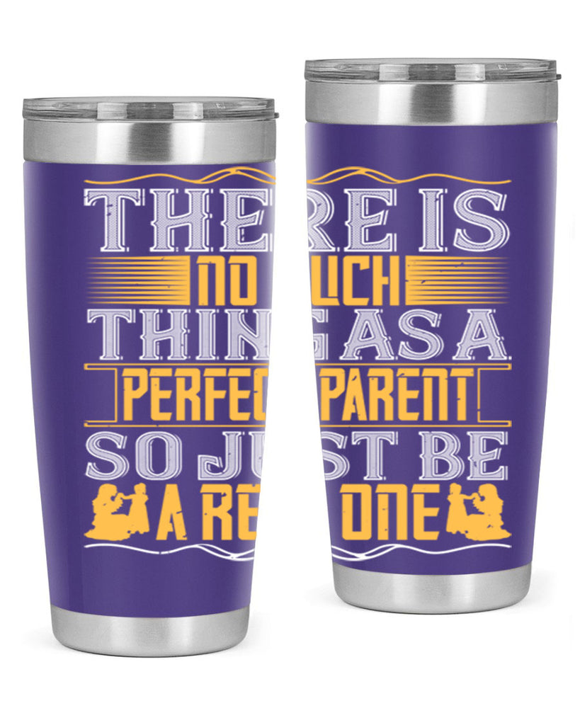there is no such thing as a perfect parent so just be a real one 15#- Parents Day- Tumbler