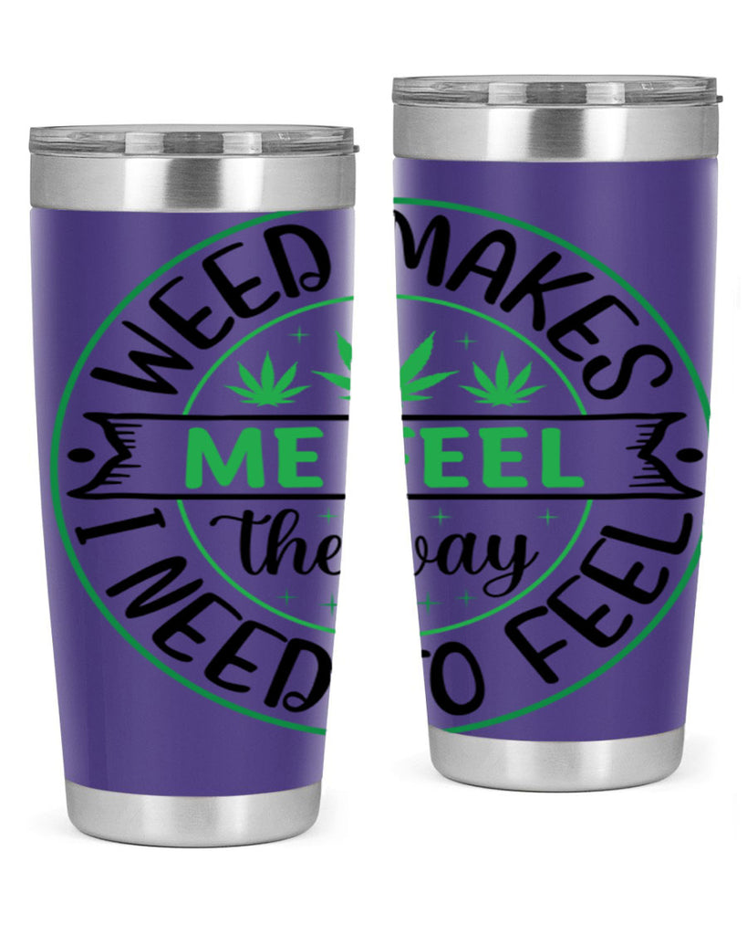 weed makes me feel the way i need to feel 299#- marijuana- Tumbler