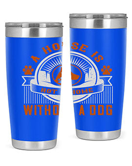 A house is not a home without a dog Style 220#- dog- Tumbler